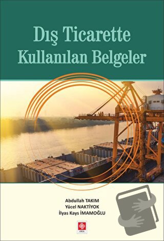 Dış Ticarette Kullanılan Belgeler - Abdullah Takım - Ekin Basım Yayın 