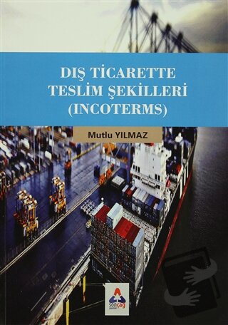 Dış Ticarette Teslim Şekilleri (Incoterms) - Mutlu Yılmaz - Sonçağ Yay