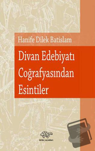 Divan Edebiyatı Coğrafyasından Esintiler - Hanife Dilek Batislam - Ürü