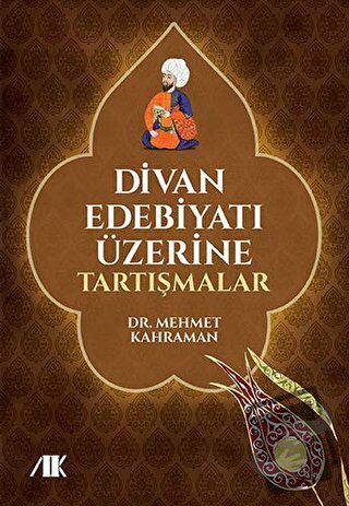 Divan Edebiyatı Üzerine Tartışmalar - Mehmet Kahraman - Akademik Kitap