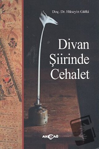 Divan Şiirinde Cehalet - Hüseyin Güfta - Akçağ Yayınları - Fiyatı - Yo