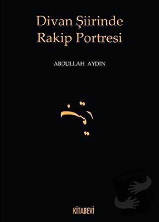 Divan Şiirinde Rakip Portresi - Abdullah Aydın - Kitabevi Yayınları - 