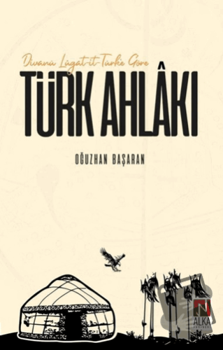 Divanü Lügat-it-Türk'e Göre Türk Ahlakı - Oğuzhan Başaran - Alka Yayın