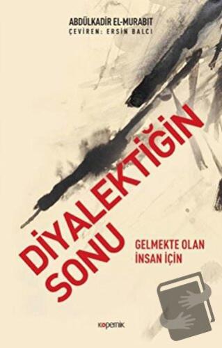 Diyalektiğin Sonu - Abdülkadir El-Murabıt - Kopernik Kitap - Fiyatı - 