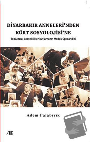 Diyarbakır Anneleri’nden Kürt Sosyolojine - Adem Palabıyık - Akademik 