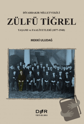 Diyarbakır Milletvekili Zülfü Tiğrel Yaşamı ve Faaliyetleri (1877-1940