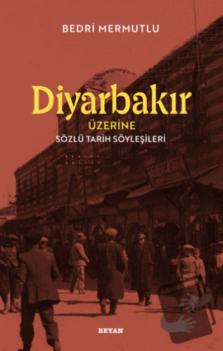 Diyarbakır Üzerine Sözlü Tarih Söyleşileri - Bedri Mermutlu - Beyan Ya