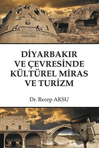 Diyarbakır ve Çevresinde Kültürel Miras ve Turizm - Recep Aksu - Akade