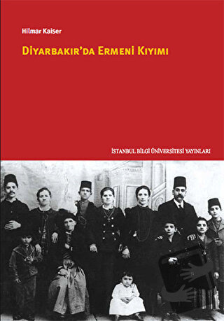 Diyarbakır'da Ermeni Kıyımı - Hilmar Kaiser - İstanbul Bilgi Üniversit