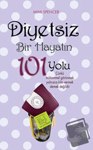 Diyetsiz Bir Hayatın 101 Yolu - Mimi Spencer - Maya Kitap - Fiyatı - Y