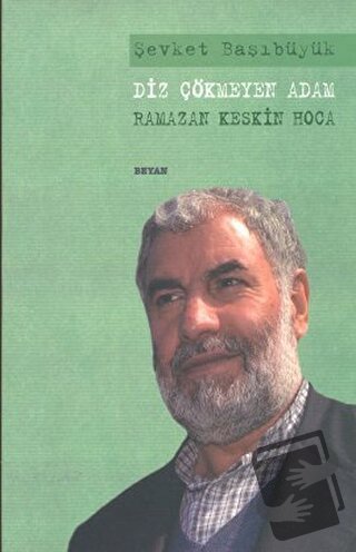 Diz Çökmeyen Adam - Ramazan Keskin Hoca - Şevket Başıbüyük - Beyan Yay