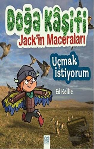 Doğa Kaşifi Jack'in Maceraları : Uçmak İstiyorum - Ed Kellie - 1001 Çi