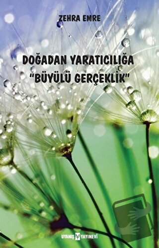 Doğadan Yaratıcılığa Büyülü Gerçeklik - Zehra Emre - Uyanış Yayınevi -