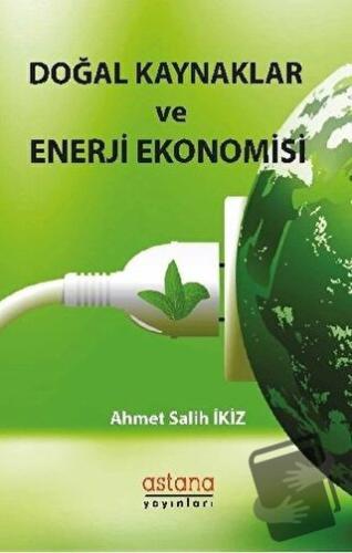 Doğal Kaynaklar ve Enerji Ekonomisi - Ahmet Salih İkiz - Astana Yayınl