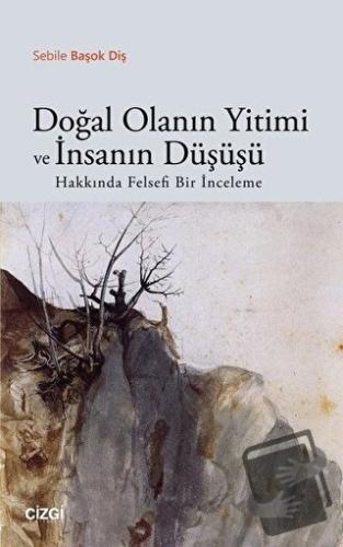 Doğal Olanın Yitimi ve İnsanın Düşüşü Hakkında Felsefi Bir İnceleme - 