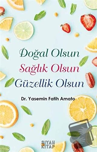 Doğal Olsun Sağlık Olsun Güzellik Olsun - Yasemin Fatih Amato - Siyah 