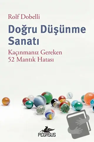 Doğru Düşünme Sanatı: Kaçınmanız Gereken 52 Mantık Hatası - Rolf Dobel