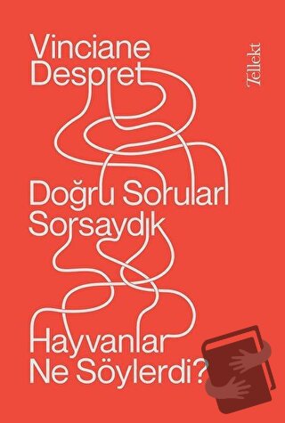 Doğru Soruları Sorsaydık Hayvanlar Ne Söylerdi? - Vinciane Despret - T