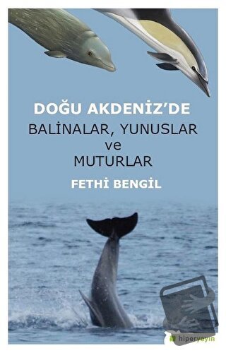 Doğu Akdeniz'de Balinalar, Yunuslar ve Muturlar - Fethi Bengil - Hiper