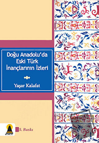 Doğu Anadolu’da Eski Türk İnançlarının İzleri - Yaşar Kalafat - Ebabil