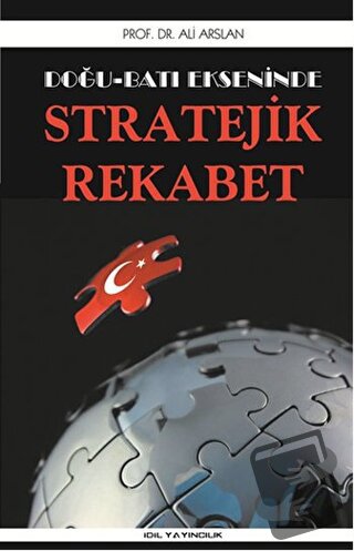 Doğu Batı Ekseninde Stratejik Rekabet - Ali Arslan - İdil Yayınları - 