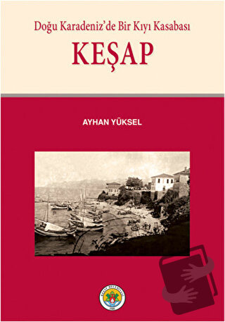 Doğu Karadeniz’de Bir Kıyı Kasabası Keşap - Ayhan Yüksel - Arı Sanat Y