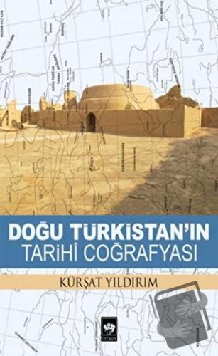 Doğu Türkistan'ın Tarihi Coğrafyası - Kürşat Yıldırım - Ötüken Neşriya