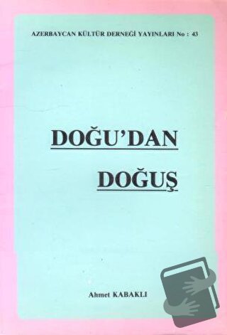 Doğu'dan Doğuş - Ahmet Kabaklı - Azerbaycan Kültür Derneği Yayınları -