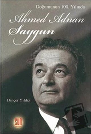 Doğumunun 100. Yılında Ahmed Adnan Saygun - Dinçer Yıldız - Sun Yayıne