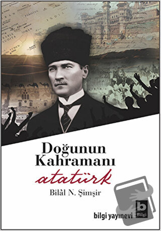 Doğunun Kahramanı Atatürk - Bilal N. Şimşir - Bilgi Yayınevi - Fiyatı 