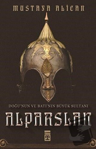 Doğu'nun ve Batı'nın Büyük Sultanı: Alparslan - Mustafa Alican - Timaş