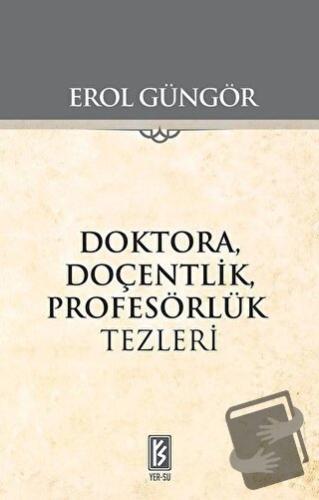 Doktora Doçentlik Profesörlük Tezleri - Erol Güngör - Yer-Su Yayınları