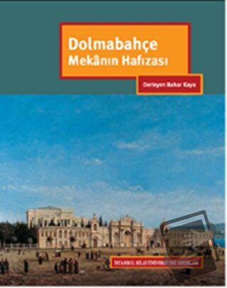 Dolmabahçe Mekanın Hafızası (Ciltli) - Kolektif - İstanbul Bilgi Ünive