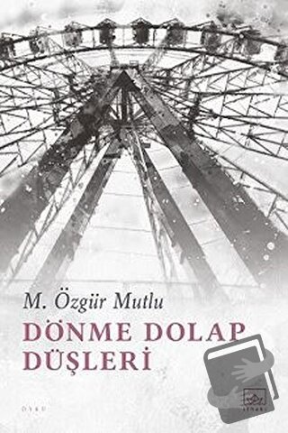 Dönme Dolap Düşleri - M. Özgür Mutlu - İthaki Yayınları - Fiyatı - Yor