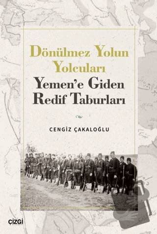 Dönülmez Yolun Yolcuları - Yemen’e Giden Redif Taburları - Cengiz Çaka