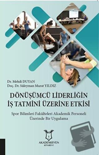 Dönüşümcü Liderliğin İş Tatmini Üzerine Etkisi - Mehdi Duyan - Akademi