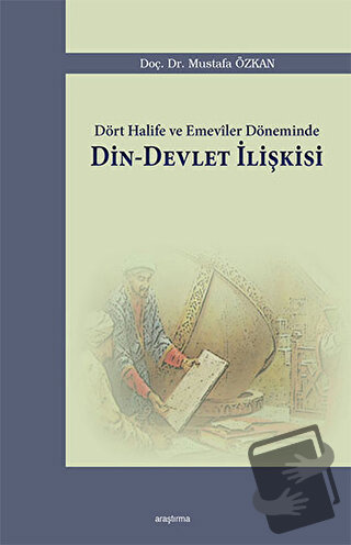 Dört Halife ve Emeviler Döneminde Din - Devlet İlişkisi - Mustafa Özka