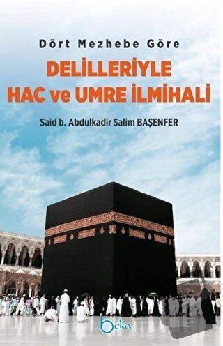 Dört Mezhebe Göre Delilleriyle Hac ve Umre İlmihali - Said b. Abdulkad