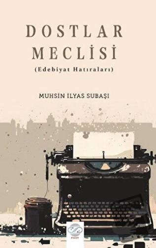 Dostlar Meclisi (Edebiyat Hatıraları) - Muhsin İlyas Subaşı - Post Yay