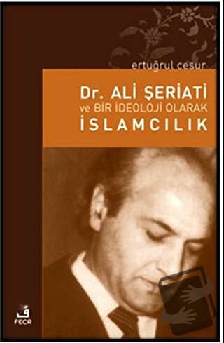 Dr. Ali Şeriati ve Bir İdeoloji Olarak İslamcılık - Ertuğrul Cesur - F