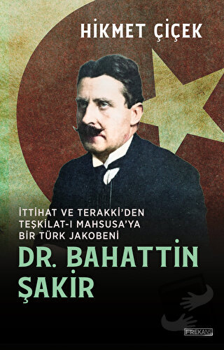 Dr. Bahattin Şakir İttihat ve Terakki'den Teşkilat-ı Mahsusa'ya Bir Tü