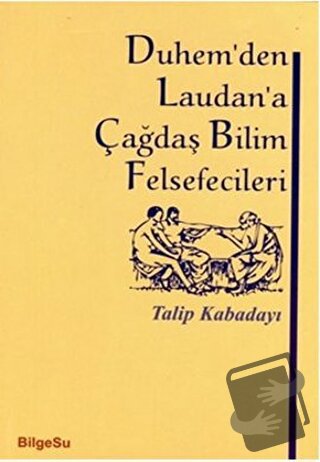 Duhem’den Laudan’a Çağdaş Bilim Felsefecileri - Talip Kabadayı - Bilge