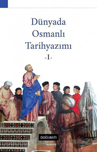 Dünyada Osmanlı Tarihyazımı - 1 - Ahmet Özcan - Doğu Batı Yayınları - 