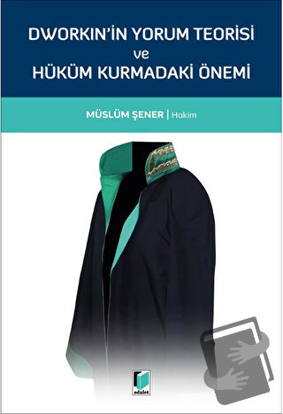 Dworkin'in Yorum Teorisi ve Hüküm Kurmadaki Önemi - Müslüm Şener - Ada