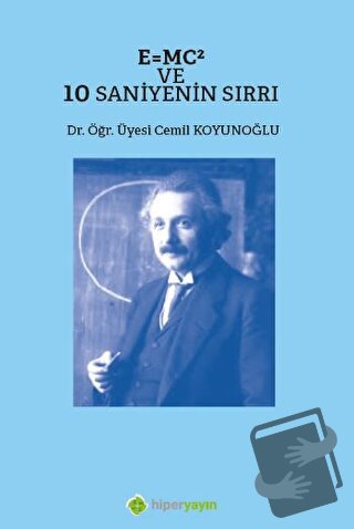 E=MC² ve 10 Saniyenin Sırrı - Cemil Koyunoğlu - Hiperlink Yayınları - 