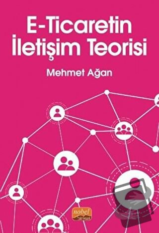 E-Ticaretin İletişim Teorisi - Mehmet Ağan - Nobel Bilimsel Eserler - 