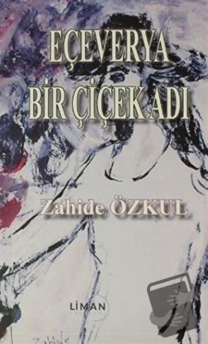 Eçeverya Bir Çiçek Adı - Zahide Özkul - Liman Yayınevi - Fiyatı - Yoru