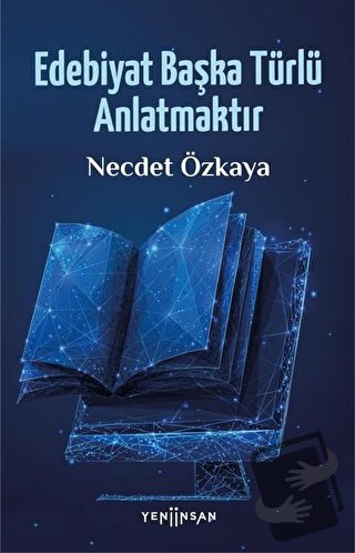 Edebiyat Başka Türlü Anlatmaktır - Necdet Özkaya - Yeni İnsan Yayınevi