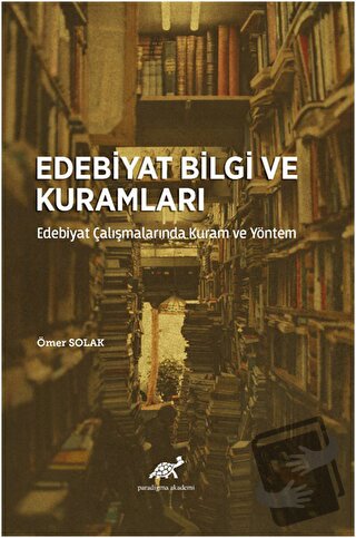 Edebiyat Bilgi ve Kuramları - Ömer Solak - Paradigma Akademi Yayınları