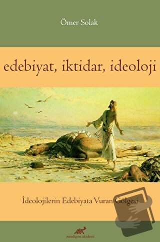 Edebiyat İktidar İdeoloji - Ömer Solak - Paradigma Akademi Yayınları -